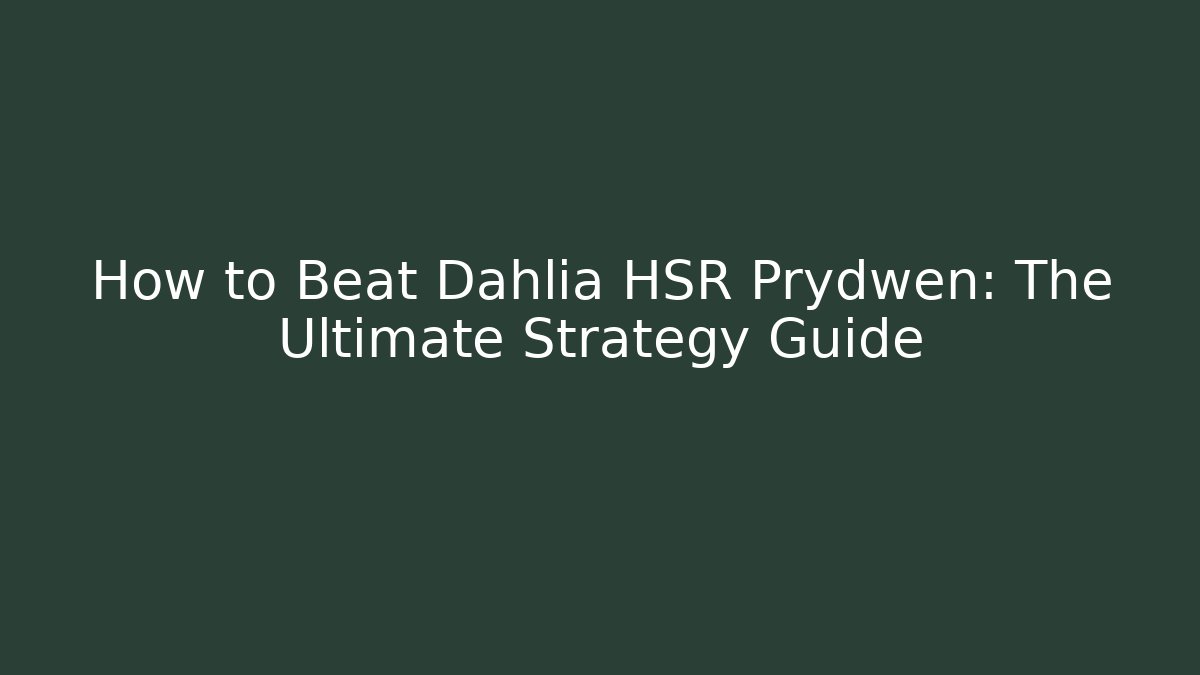 How to Beat Dahlia HSR Prydwen: The Ultimate Strategy Guide
