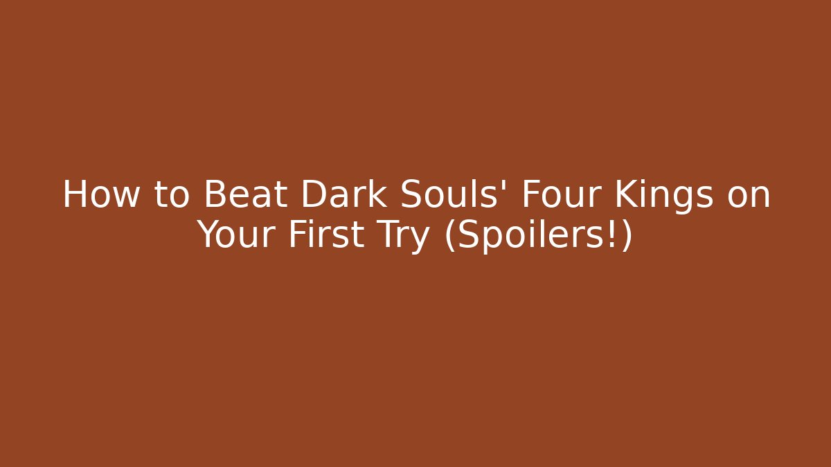 How to Beat Dark Souls' Four Kings on Your First Try (Spoilers!)