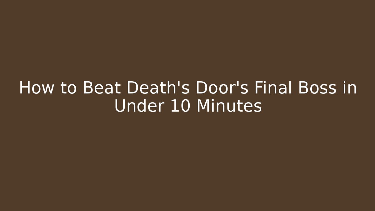 How to Beat Death's Door's Final Boss in Under 10 Minutes