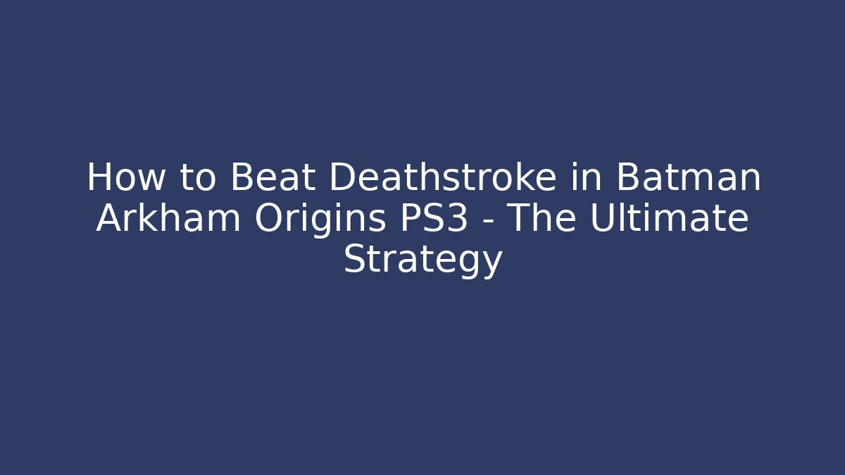 How to Beat Deathstroke in Batman Arkham Origins PS3 - The Ultimate Strategy
