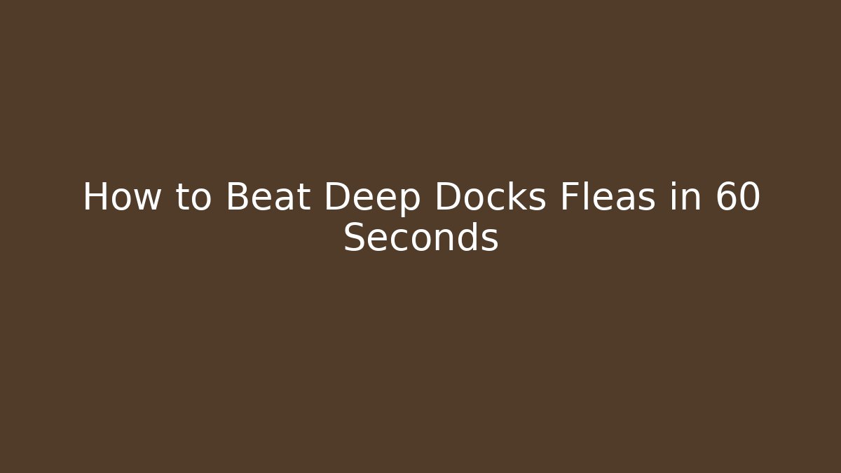 How to Beat Deep Docks Fleas in 60 Seconds