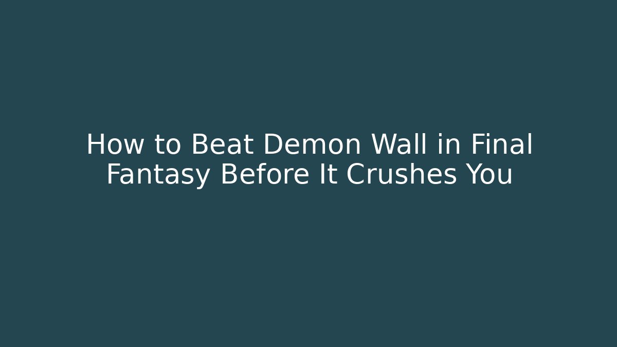 How to Beat Demon Wall in Final Fantasy Before It Crushes You