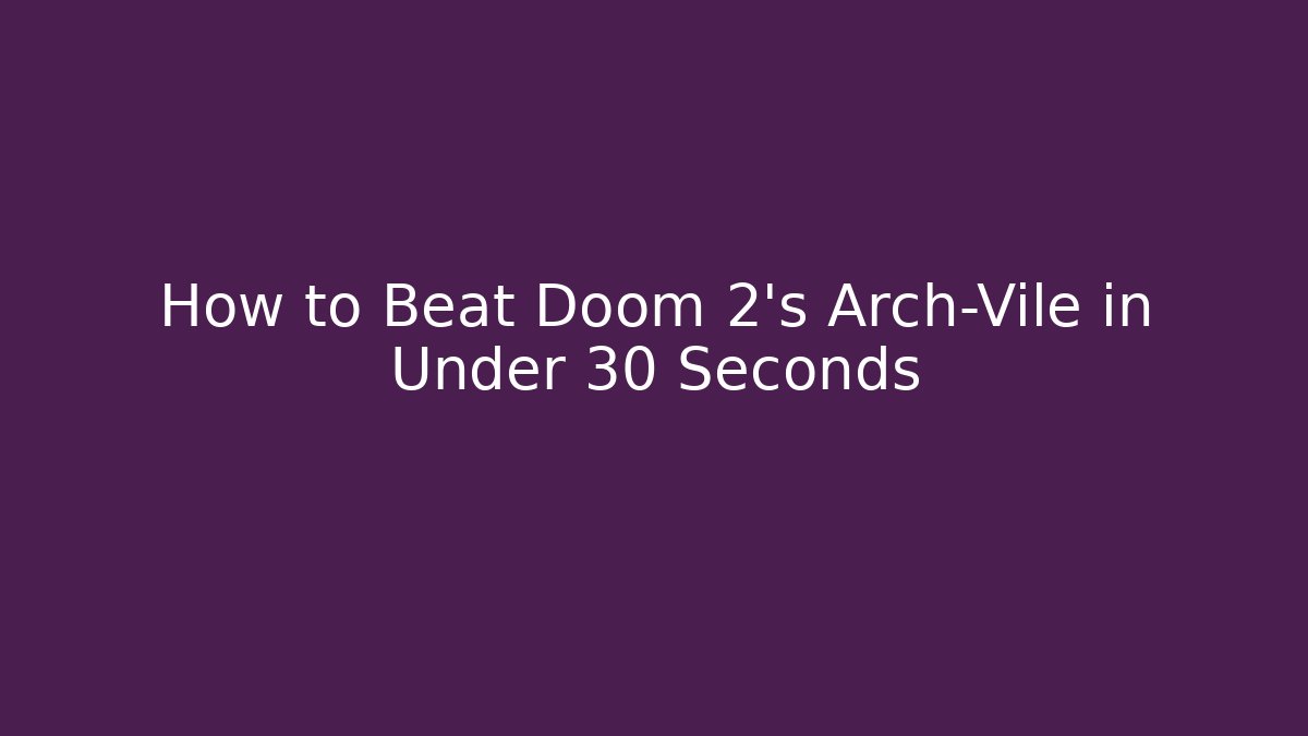 How to Beat Doom 2's Arch-Vile in Under 30 Seconds