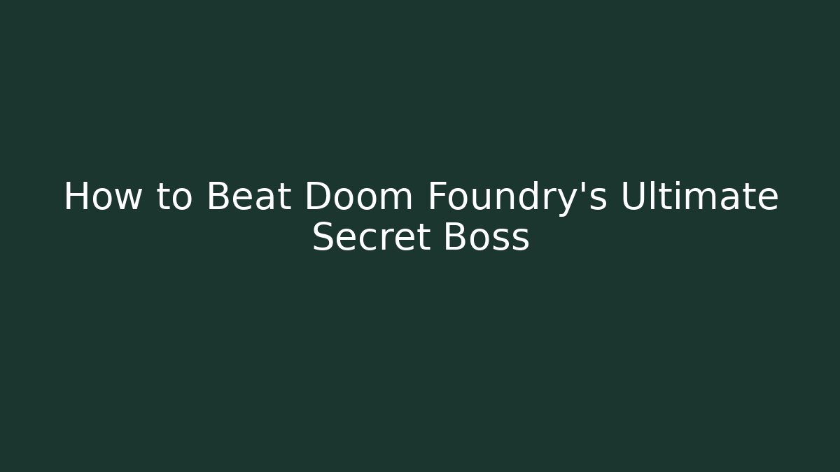 How to Beat Doom Foundry's Ultimate Secret Boss
