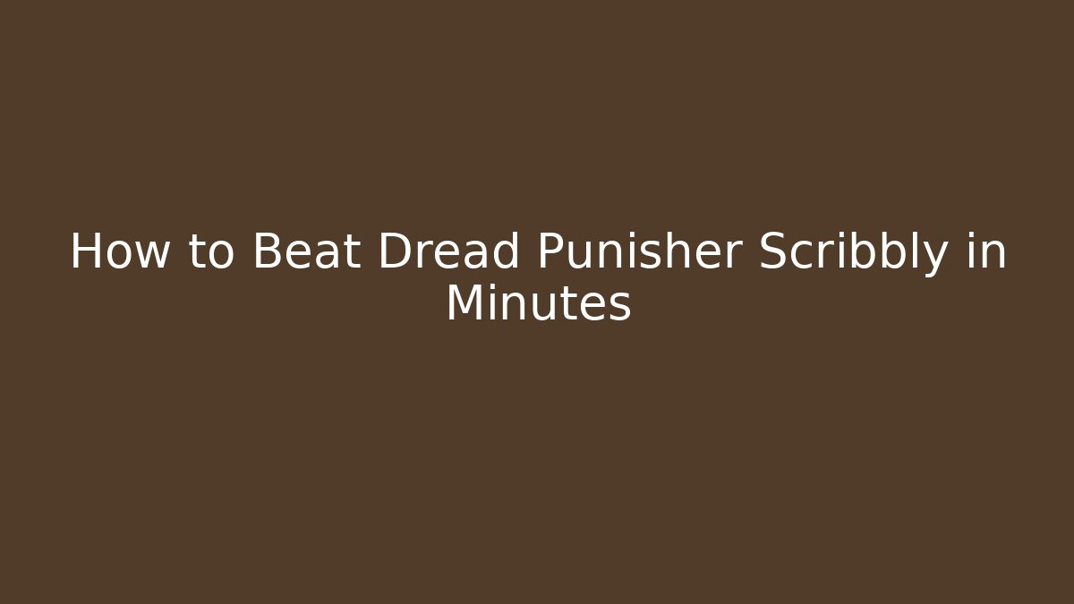 How to Beat Dread Punisher Scribbly in Minutes