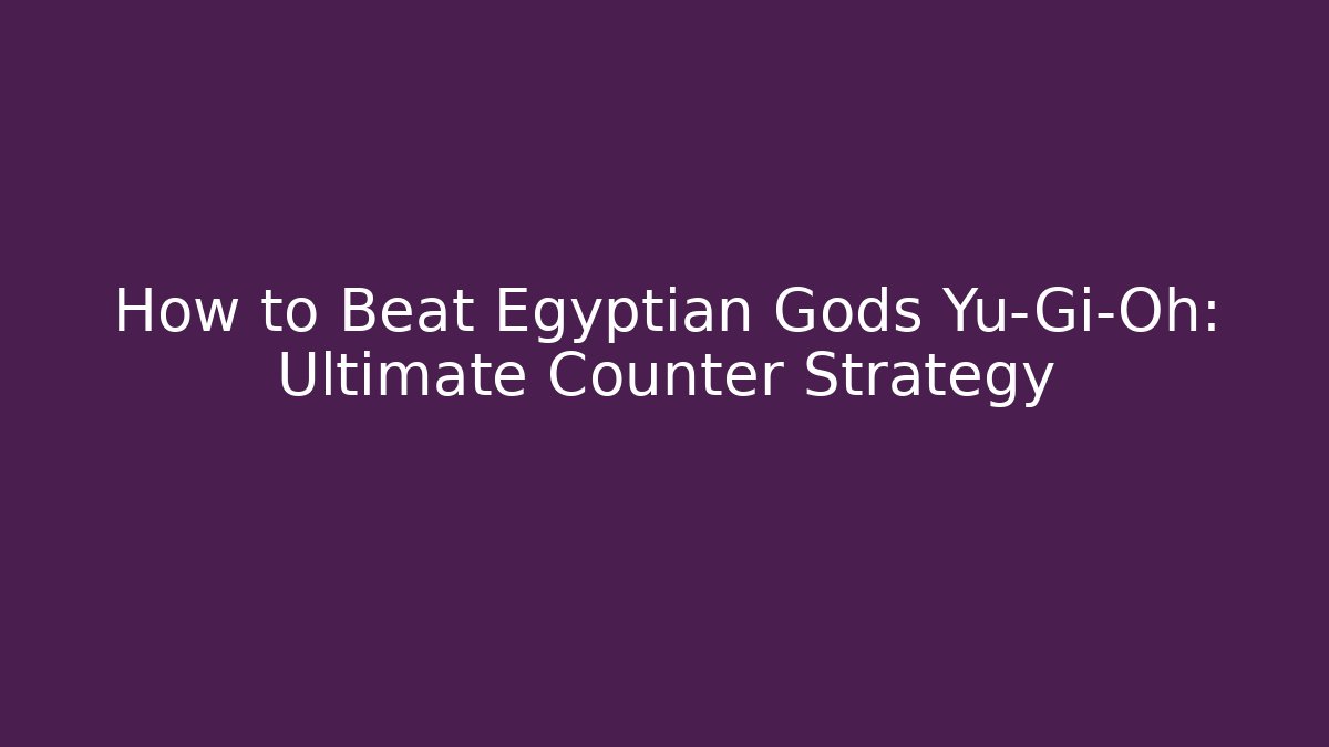How to Beat Egyptian Gods Yu-Gi-Oh: Ultimate Counter Strategy
