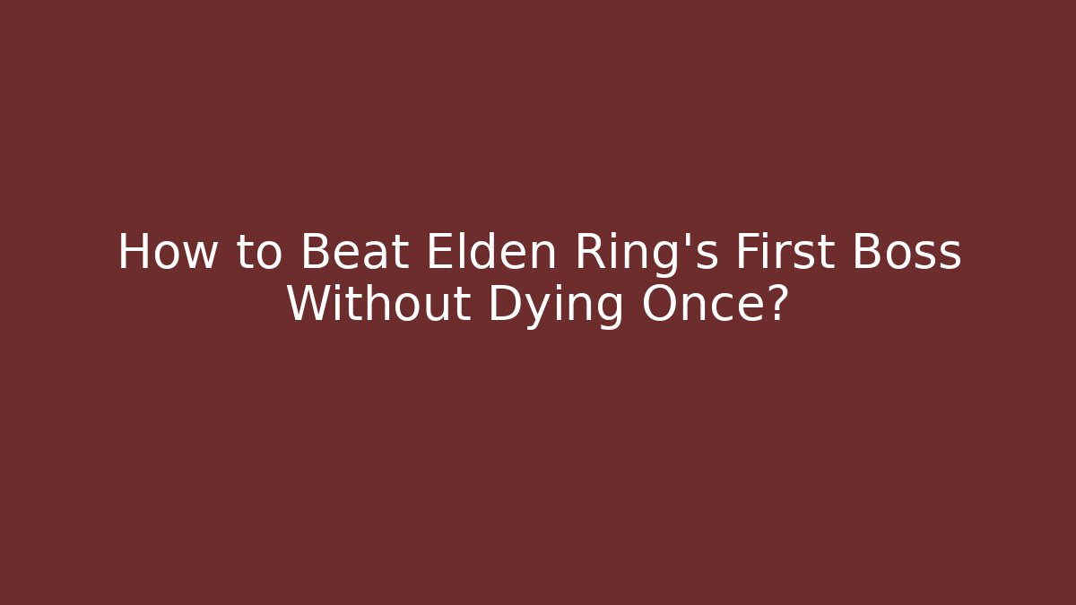 How to Beat Elden Ring’s First Boss Without Dying Once?