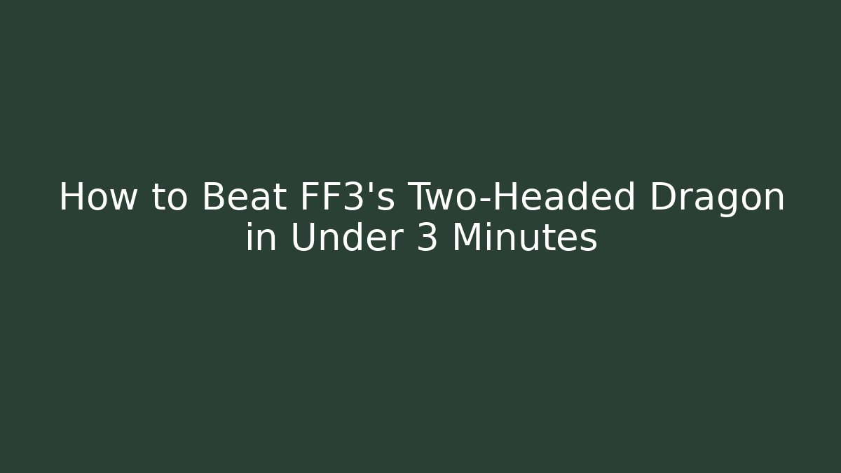 How to Beat FF3's Two-Headed Dragon in Under 3 Minutes - Critter Realm