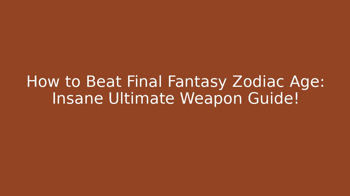 How to Beat Final Fantasy Zodiac Age: Insane Ultimate Weapon Guide!