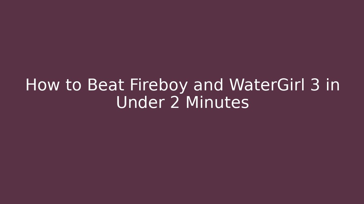 How to Beat Fireboy and WaterGirl 3 in Under 2 Minutes - Critter Realm