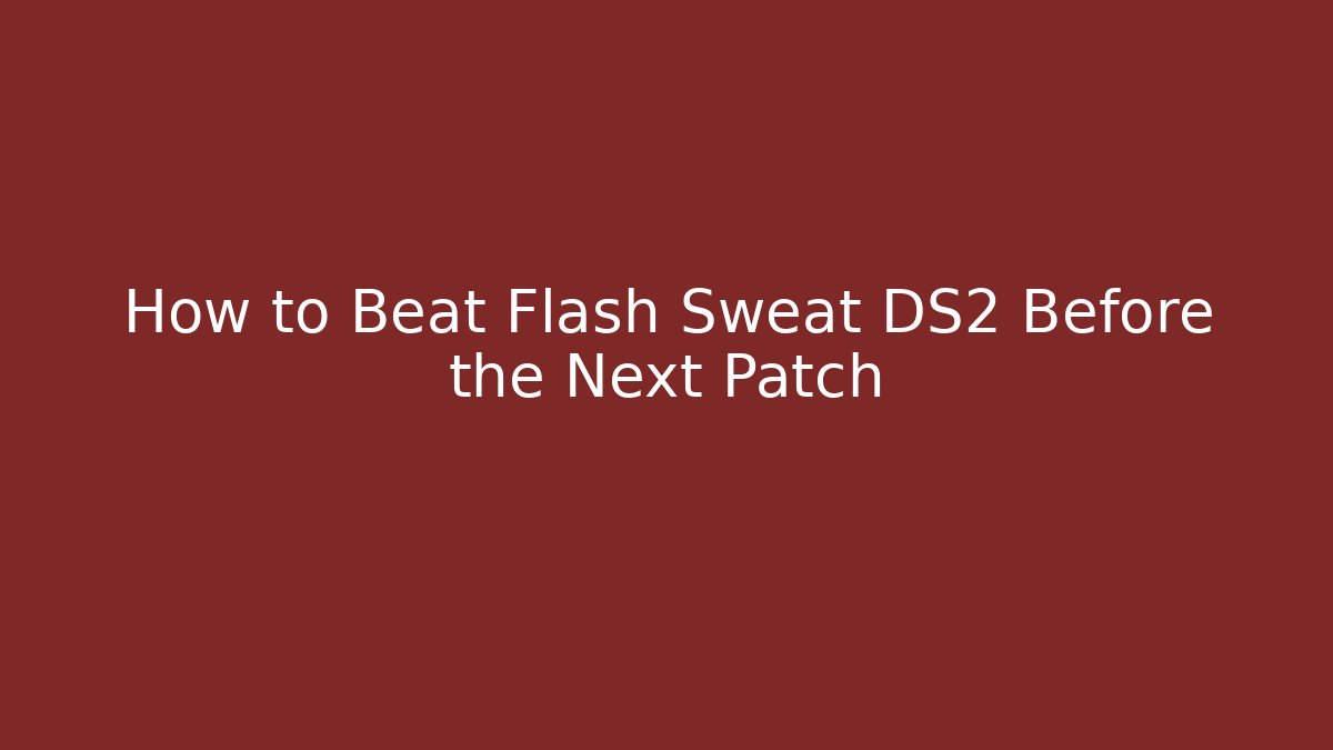 How to Beat Flash Sweat DS2 Before the Next Patch - Critter Realm