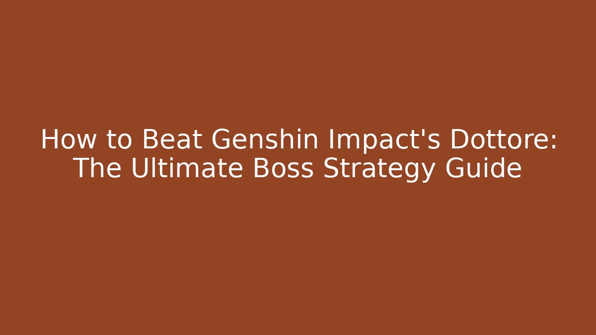 How to Beat Genshin Impact's Dottore: The Ultimate Boss Strategy Guide