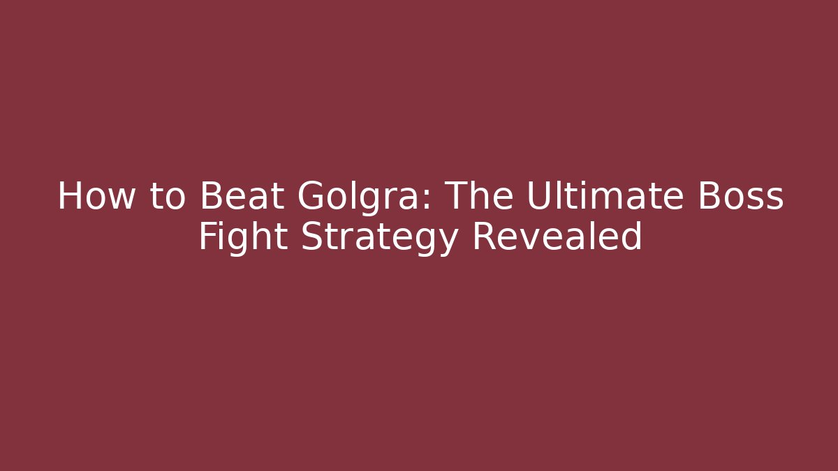 How to Beat Golgra: The Ultimate Boss Fight Strategy Revealed