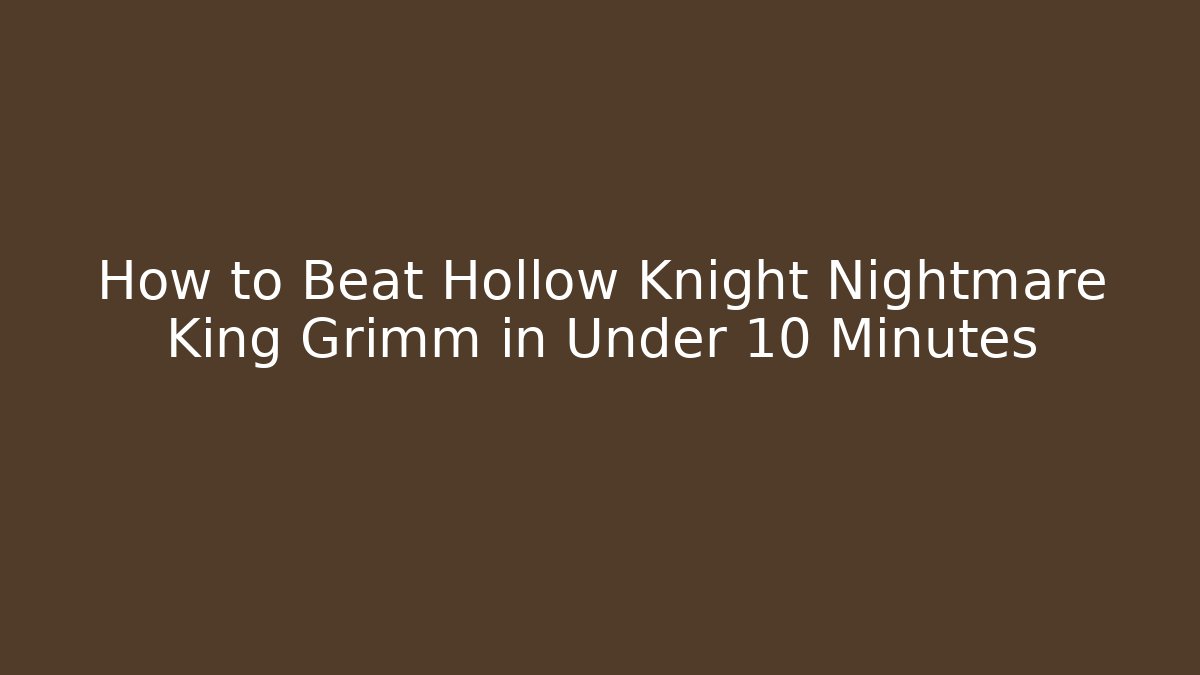 How to Beat Hollow Knight Nightmare King Grimm in Under 10 Minutes
