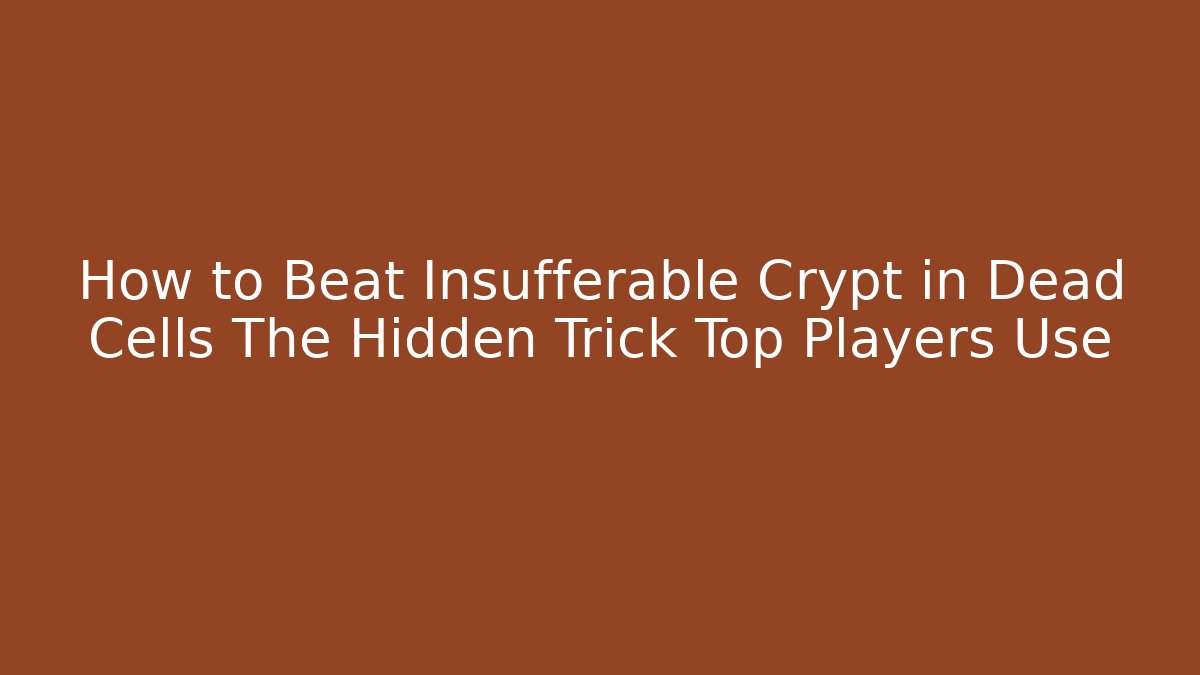 How to Beat Insufferable Crypt in Dead Cells The Hidden Trick Top Players Use