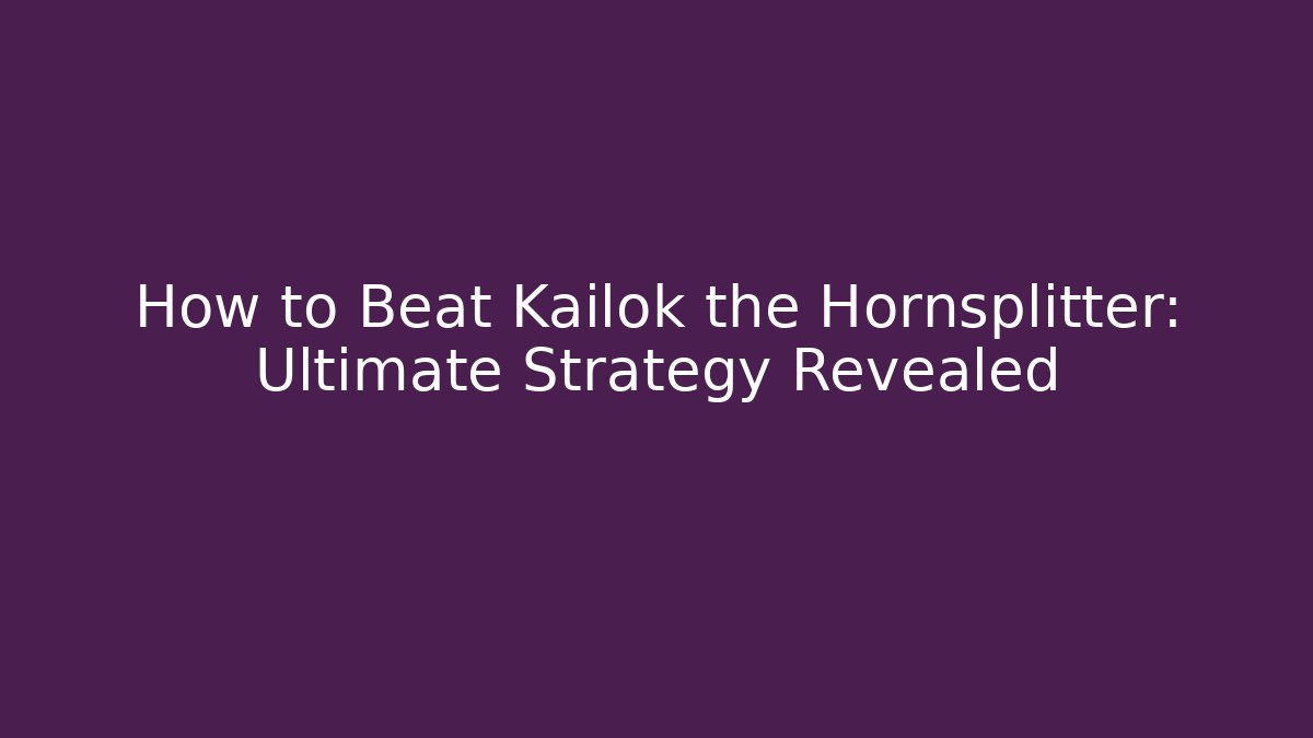 How to Beat Kailok the Hornsplitter: Ultimate Strategy Revealed