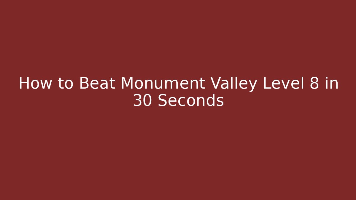 How to Beat Monument Valley Level 8 in 30 Seconds