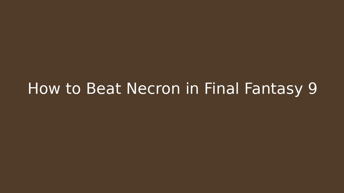 How to Beat Necron in Final Fantasy 9