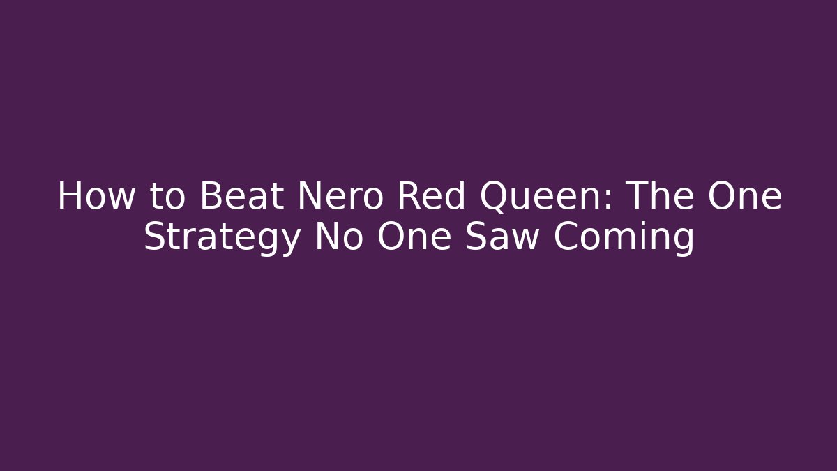 How to Beat Nero Red Queen: The One Strategy No One Saw Coming