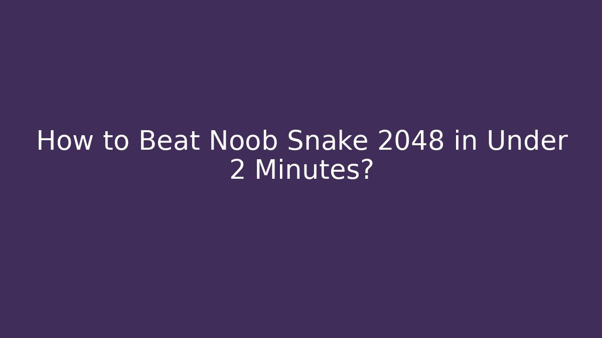 How to Beat Noob Snake 2048 in Under 2 Minutes?