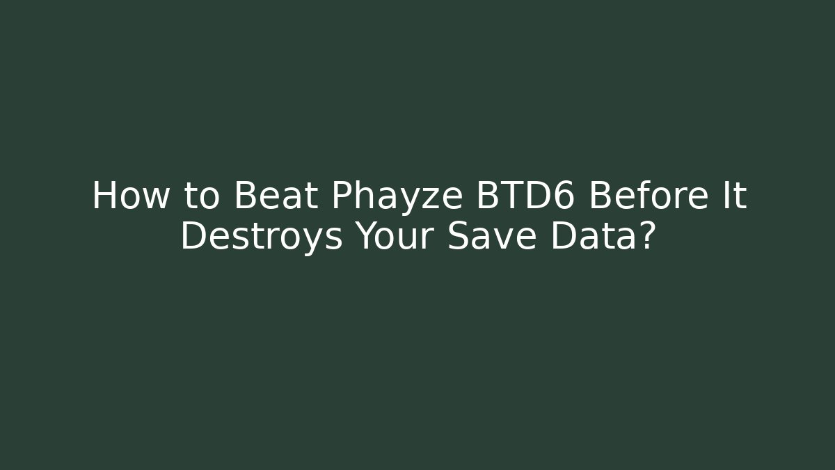 How to Beat Phayze BTD6 Before It Destroys Your Save Data?
