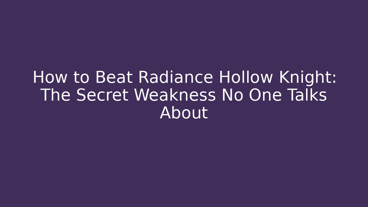 How to Beat Radiance Hollow Knight: The Secret Weakness No One Talks About