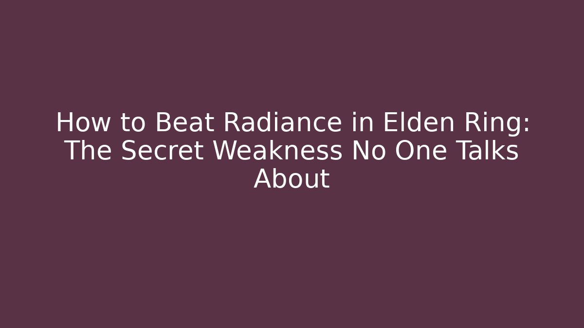 How to Beat Radiance in Elden Ring: The Secret Weakness No One Talks About