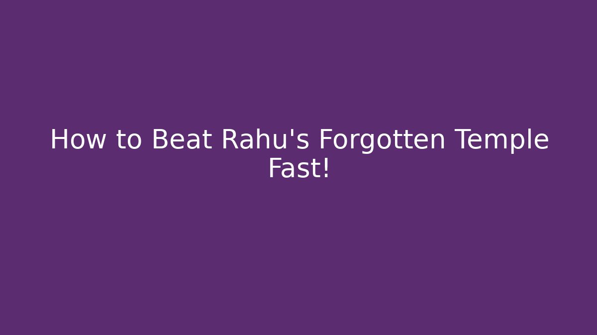 How to Beat Rahu's Forgotten Temple Fast!