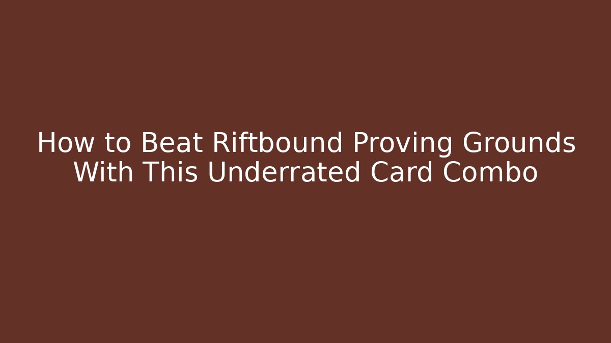How to Beat Riftbound Proving Grounds With This Underrated Card Combo