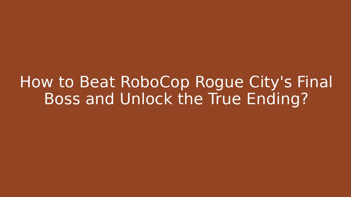 How to Beat RoboCop Rogue City's Final Boss and Unlock the True Ending?