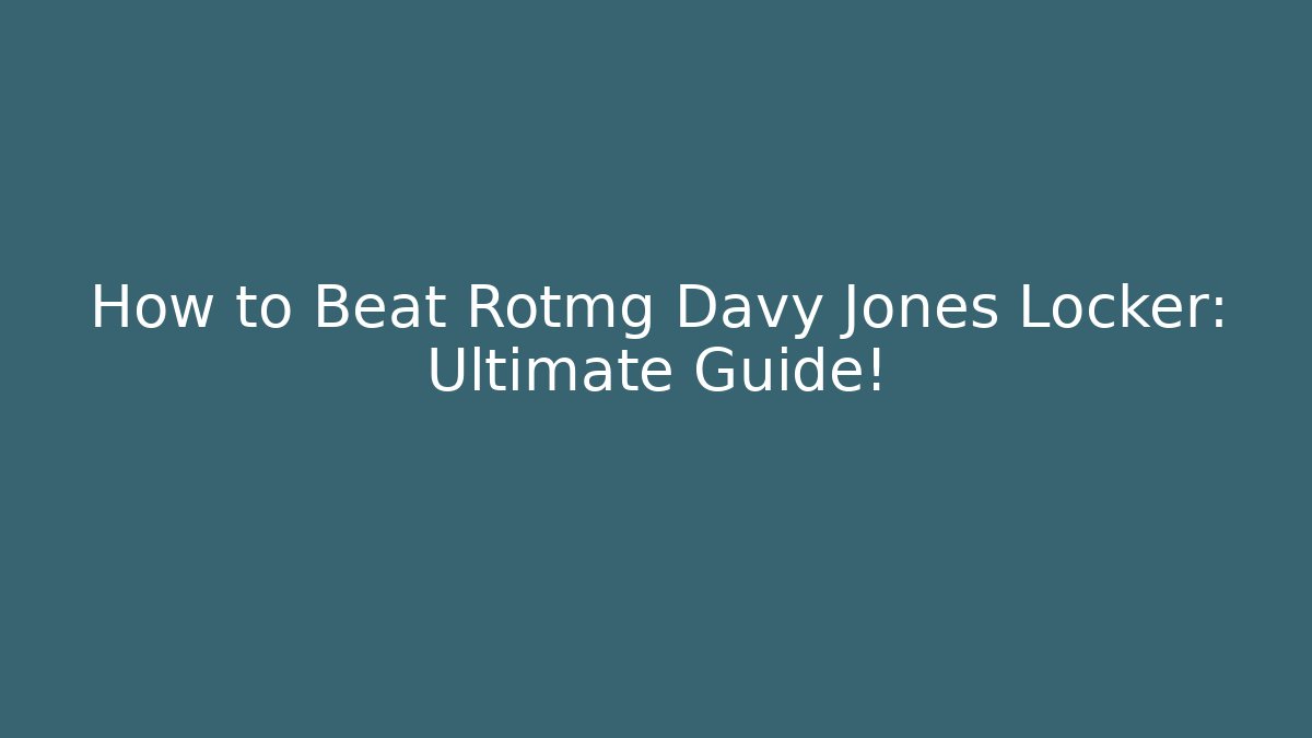 How to Beat Rotmg Davy Jones Locker: Ultimate Guide! - Critter Realm