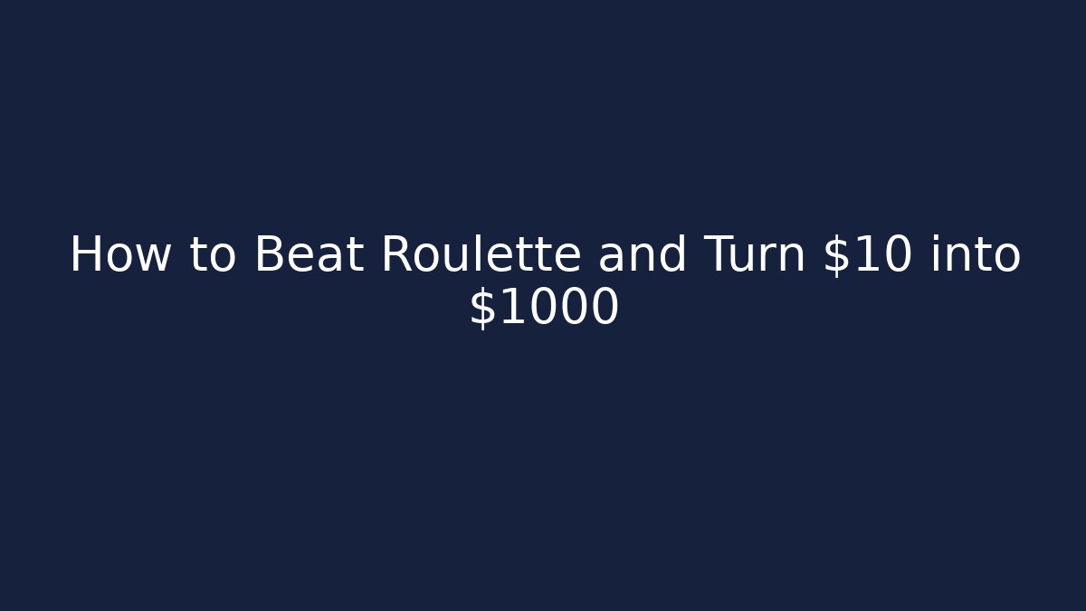 How to Beat Roulette and Turn $10 into $1000