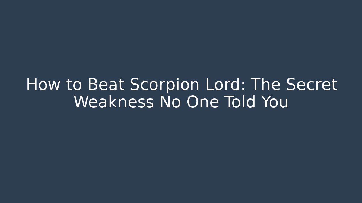 How to Beat Scorpion Lord: The Secret Weakness No One Told You
