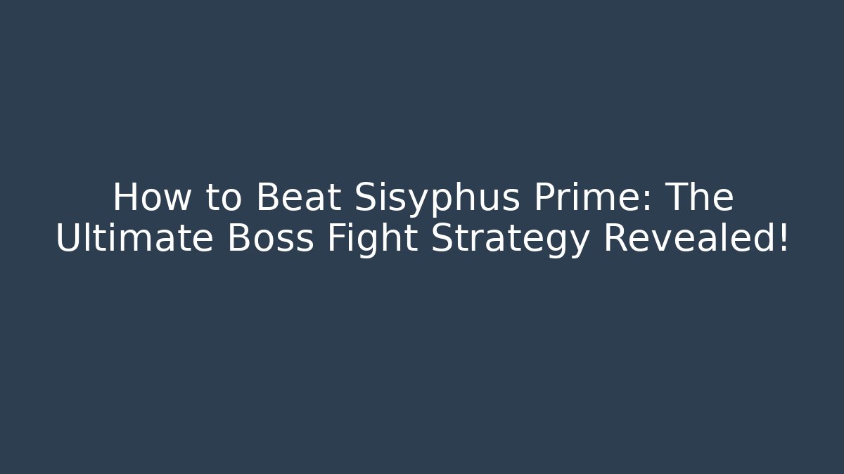 How to Beat Sisyphus Prime: The Ultimate Boss Fight Strategy Revealed!