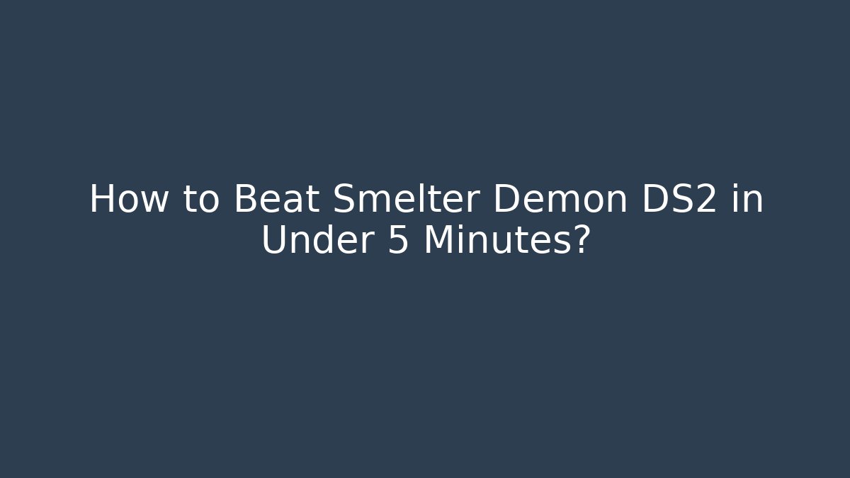 How to Beat Smelter Demon DS2 in Under 5 Minutes?