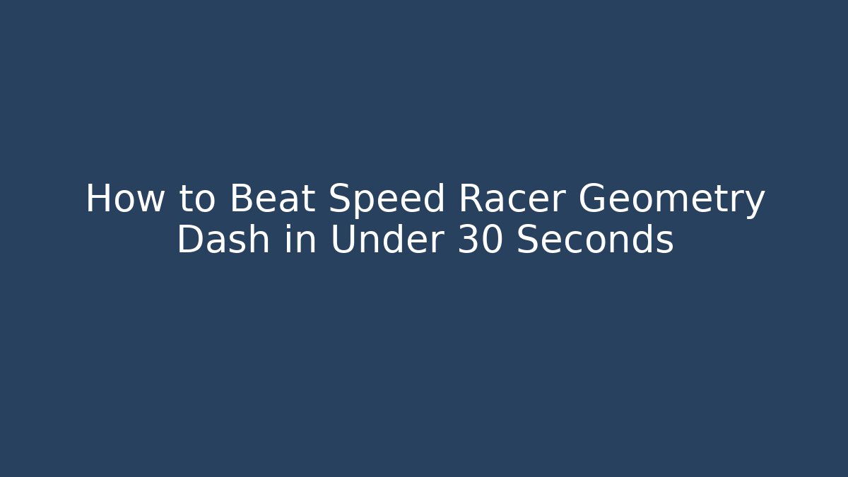 How to Beat Speed Racer Geometry Dash in Under 30 Seconds