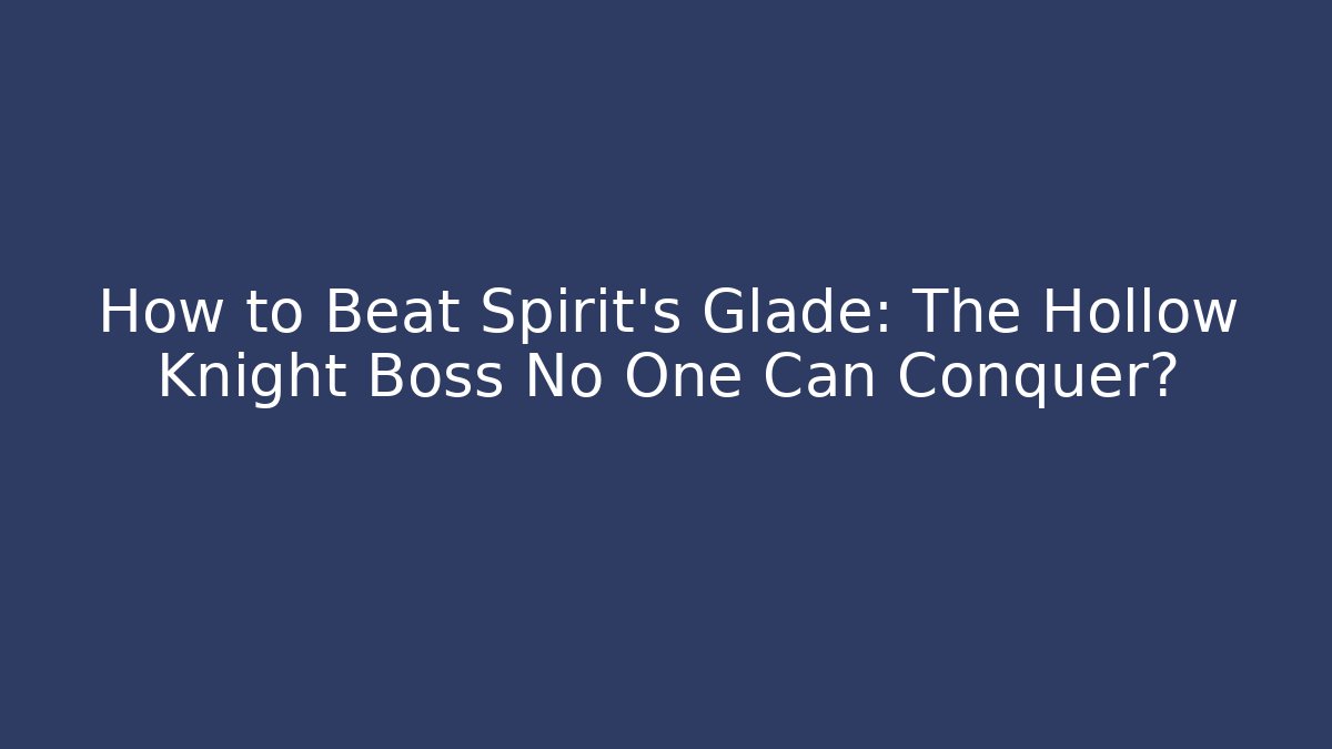 How to Beat Spirit's Glade: The Hollow Knight Boss No One Can Conquer?