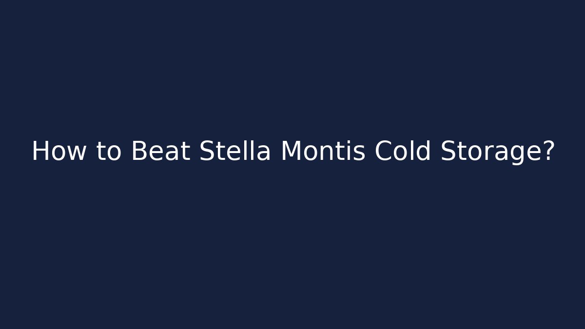 How to Beat Stella Montis Cold Storage?
