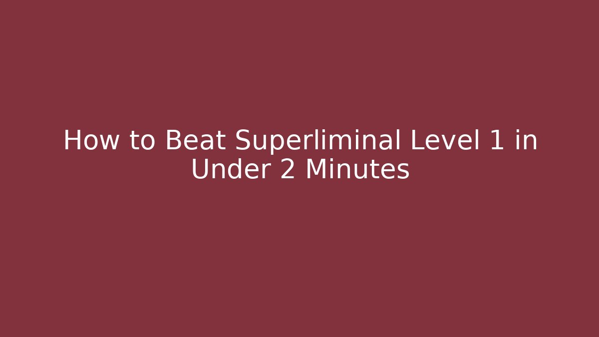 How to Beat Superliminal Level 1 in Under 2 Minutes