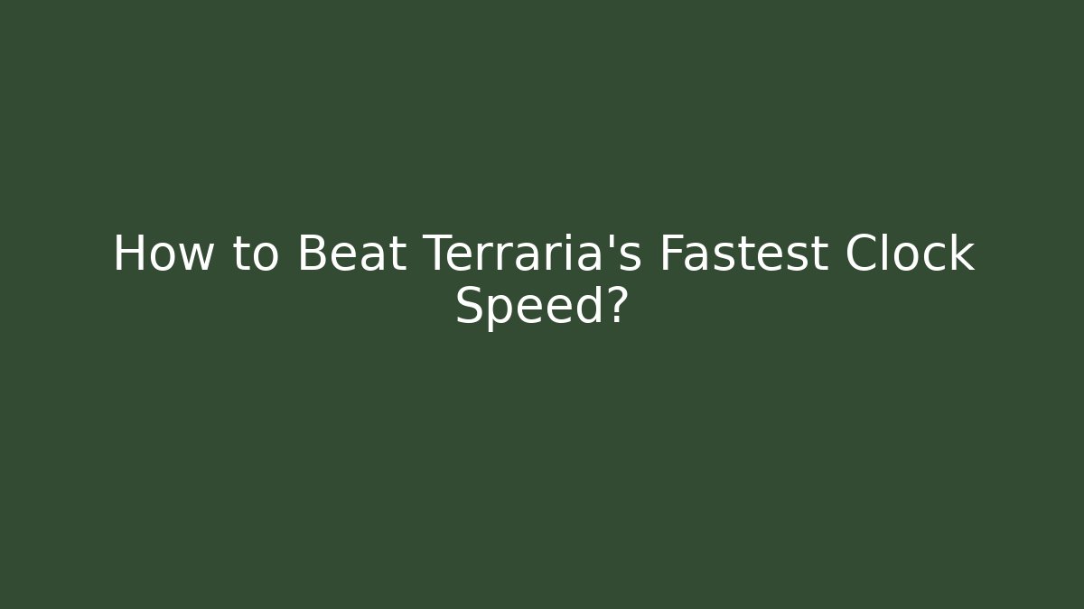 How to Beat Terraria's Fastest Clock Speed?