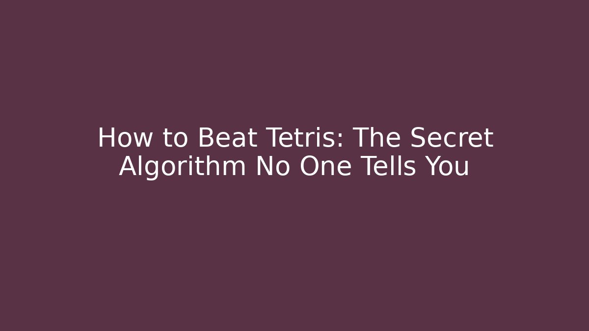 How to Beat Tetris: The Secret Algorithm No One Tells You - Critter Realm