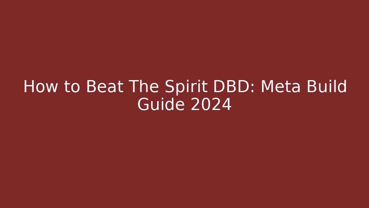 How to Beat The Spirit DBD: Meta Build Guide 2024