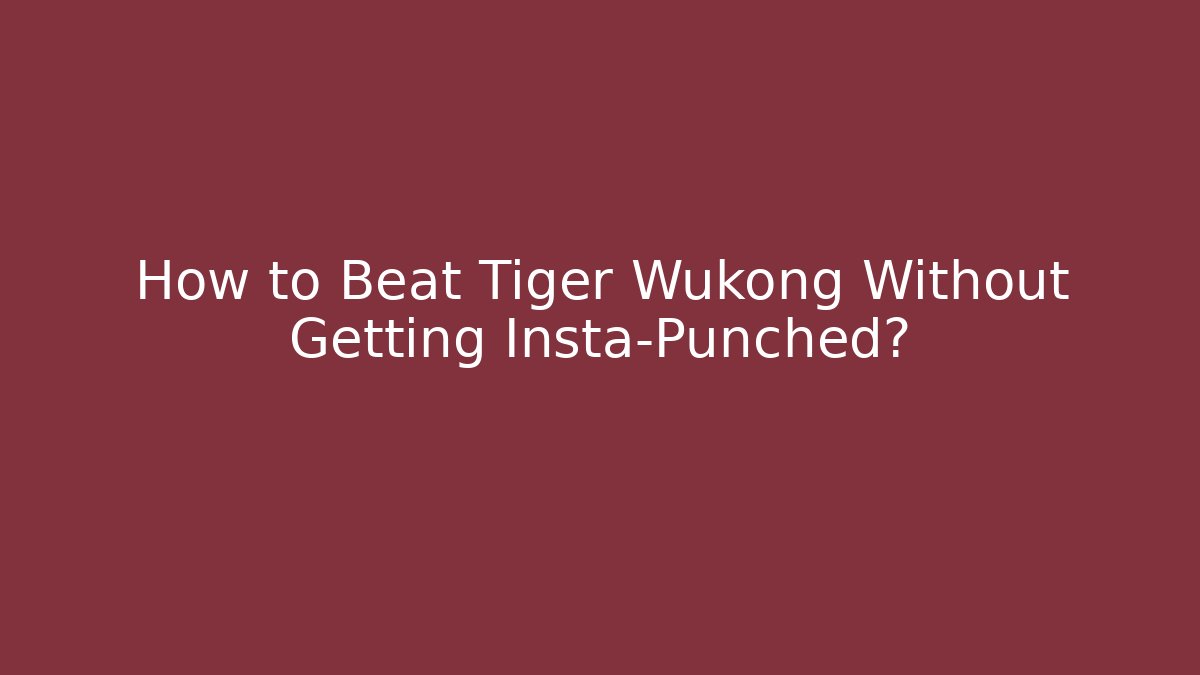 How to Beat Tiger Wukong Without Getting Insta-Punched?