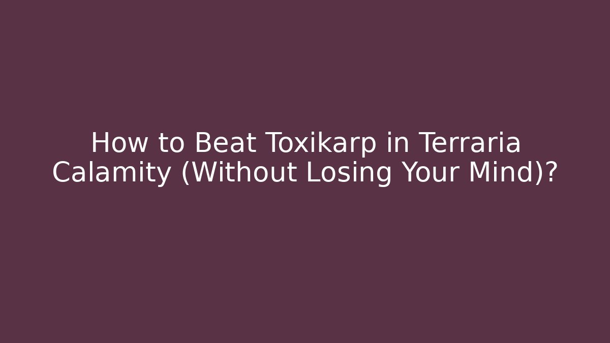 How to Beat Toxikarp in Terraria Calamity (Without Losing Your Mind)?