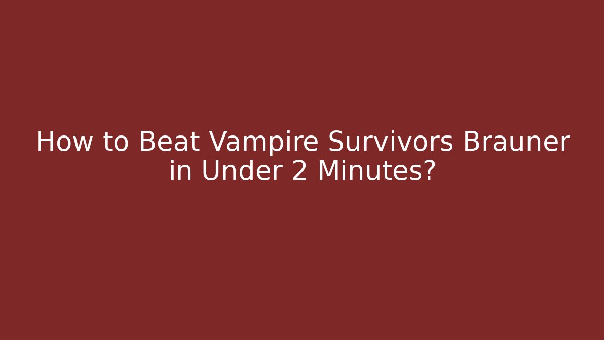 How to Beat Vampire Survivors Brauner in Under 2 Minutes?