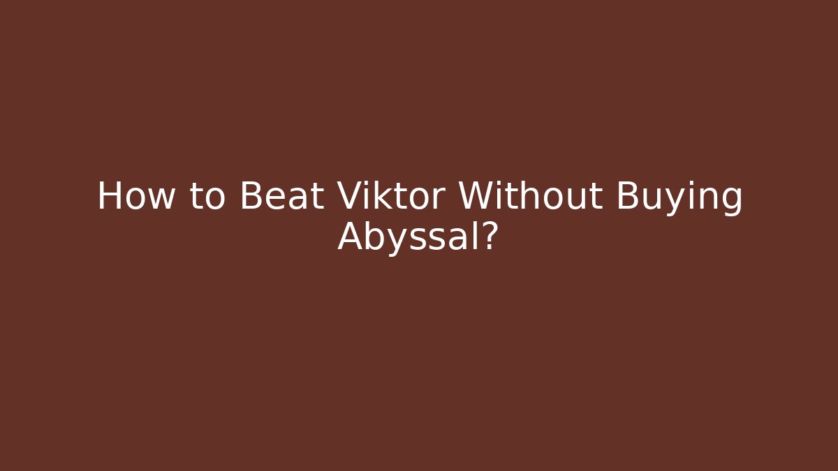 How to Beat Viktor Without Buying Abyssal?