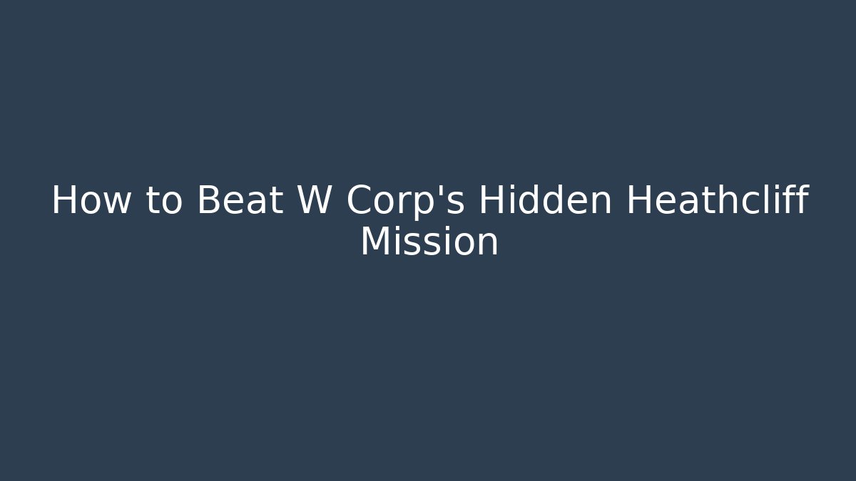 How to Beat W Corp’s Hidden Heathcliff Mission