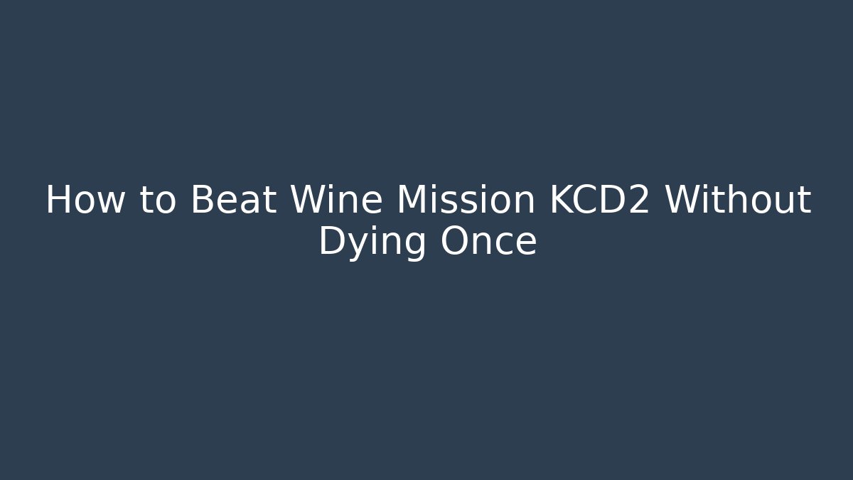 How to Beat Wine Mission KCD2 Without Dying Once