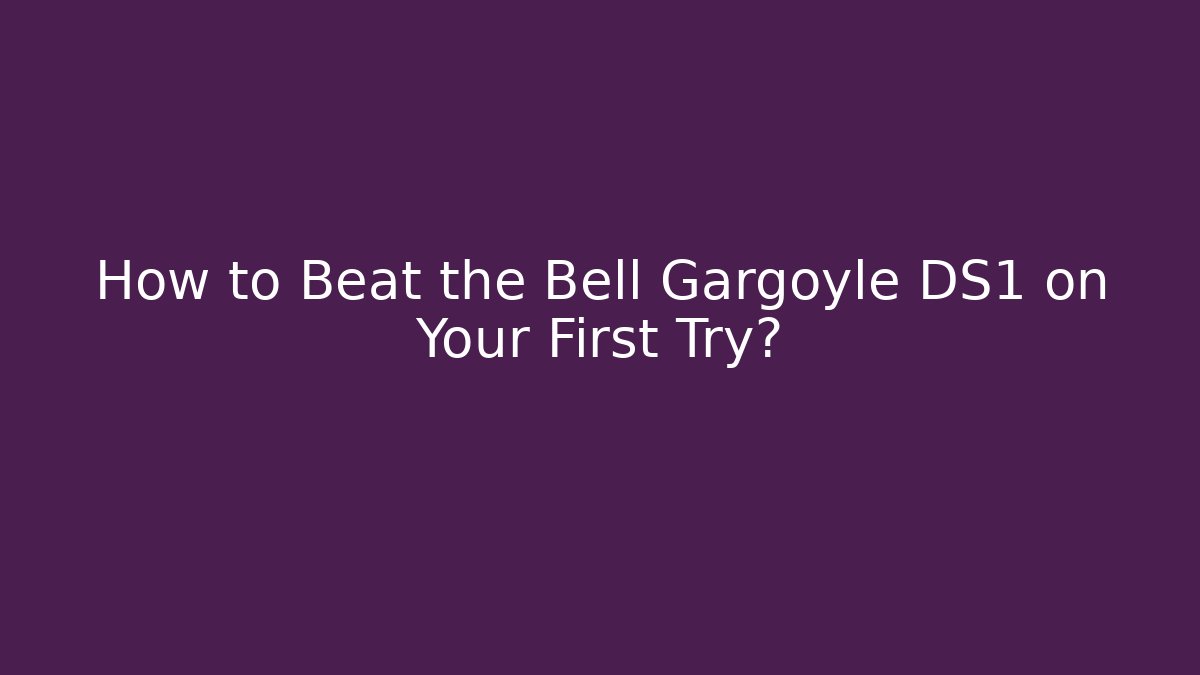 How to Beat the Bell Gargoyle DS1 on Your First Try?