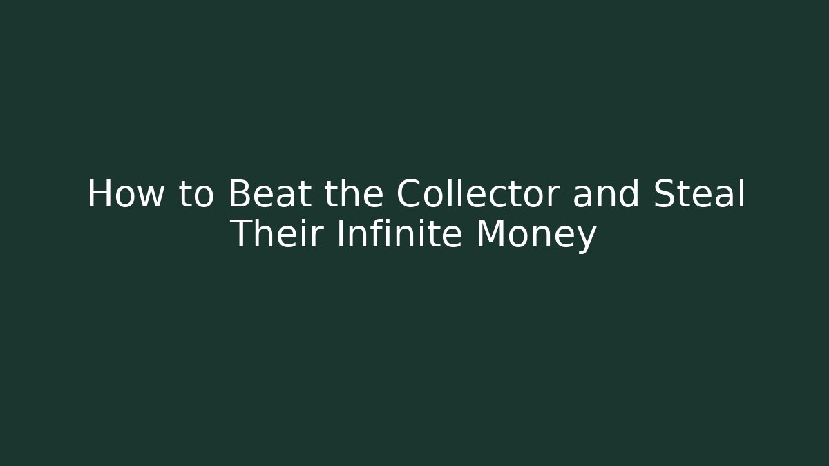 How to Beat the Collector and Steal Their Infinite Money